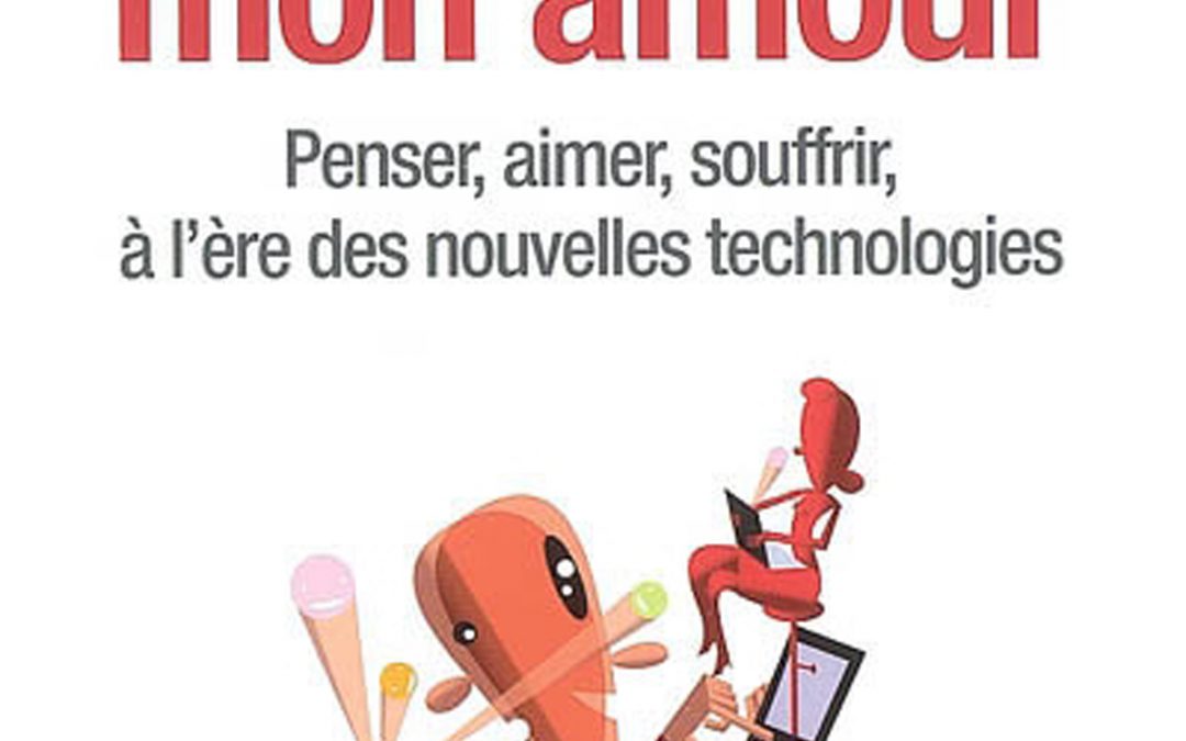 Virtuel, mon amour. Penser, aimer, souffrir, à l’ère des nouvelles technologies