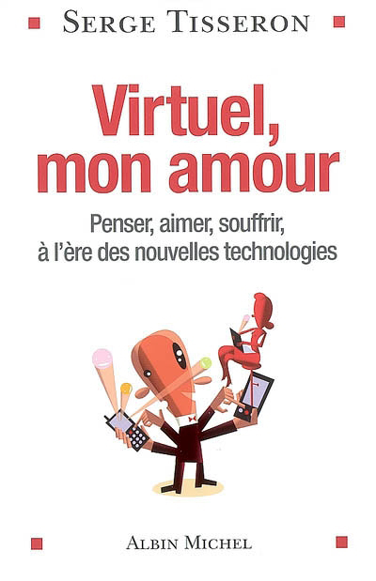 Virtuel, mon amour. Penser, aimer, souffrir, à l’ère des nouvelles technologies
