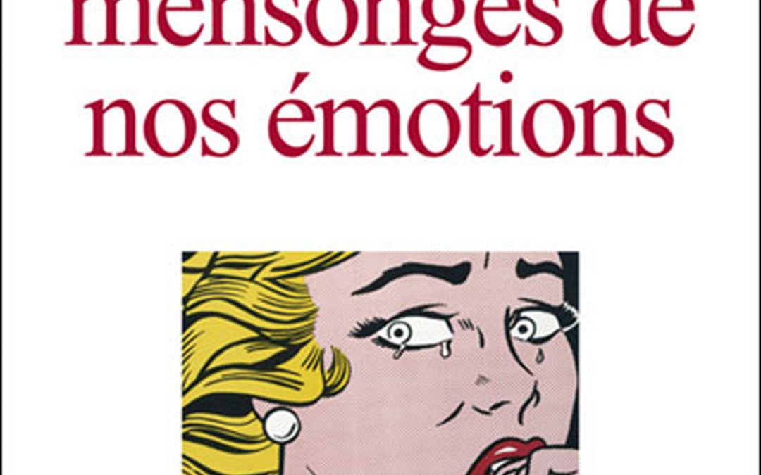 Vérités et mensonges de nos émotions
