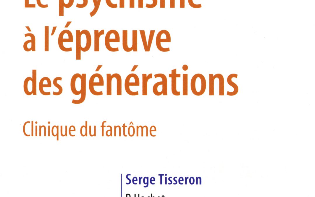 Le psychisme à l’épreuve des générations, clinique du fantôme