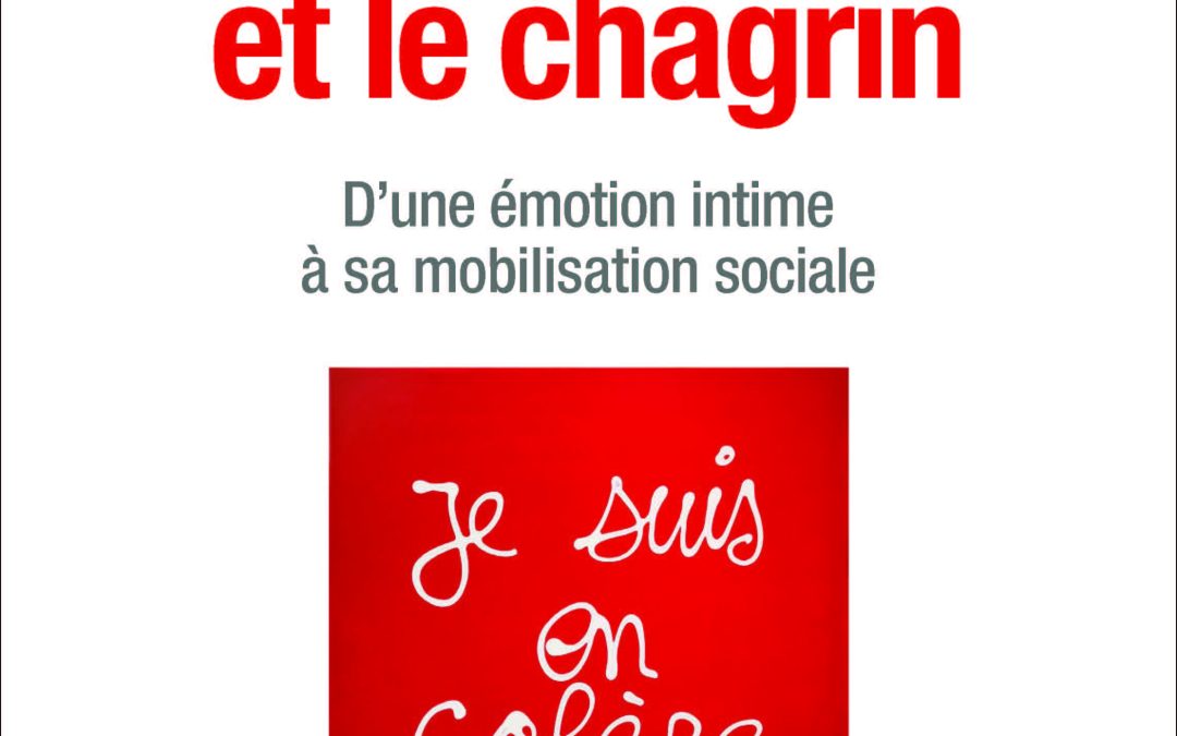 La Colère et le chagrin: D&rsquo;une émotion intime à sa mobilisation sociale